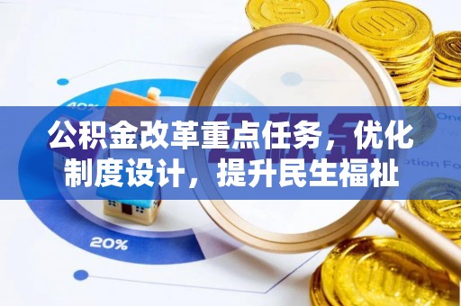 新青公积金改革重点任务，优化制度设计，提升民生福祉