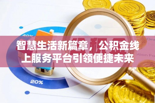 新青智慧生活新篇章，公积金线上服务平台引领便捷未来