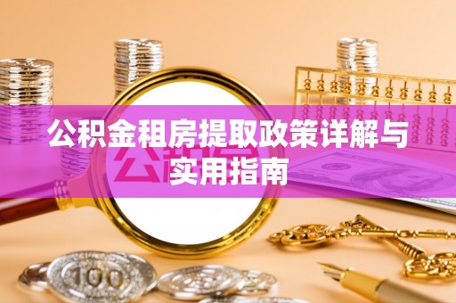 新青公积金租房提取政策详解与实用指南