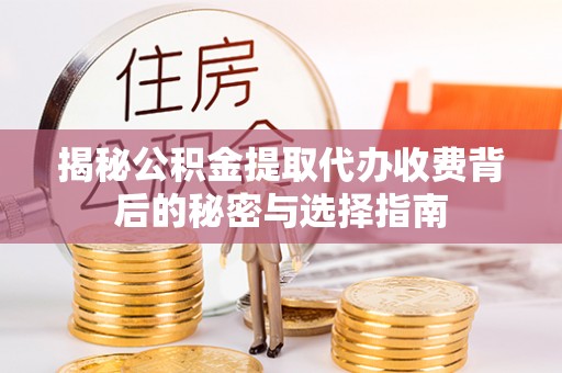 新青揭秘公积金提取代办收费背后的秘密与选择指南
