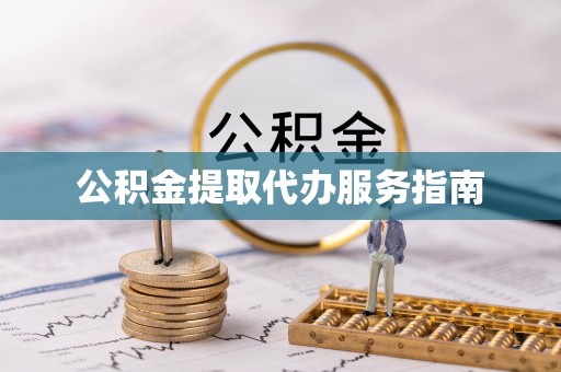 新青公积金提取代办服务指南